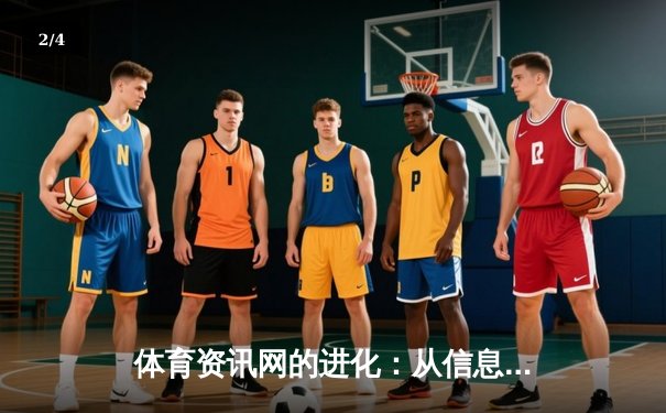 体育资讯网的进化：从信息聚合到沉浸式数字体育生态 - 2