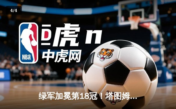 绿军加冕第18冠！塔图姆31+11率队逆转小牛夺NBA总冠军 - 4