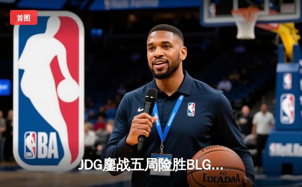 JDG鏖战五局险胜BLG，Knight沙皇绝命推助队挺进LPL春季赛总决赛