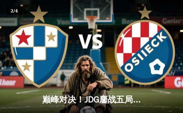 巅峰对决！JDG鏖战五局力克T1，369神级纳尔助LPL锁定MSI决赛席位 - 2