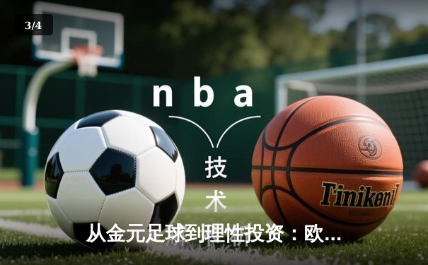 从金元足球到理性投资：欧洲足坛财政新政如何重塑体育经济格局 - 3