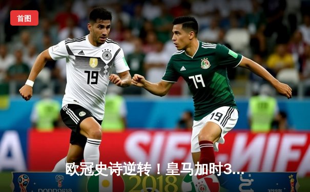 欧冠史诗逆转！皇马加时3-1绝杀曼城 本泽马点射定江山