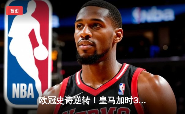 欧冠史诗逆转！皇马加时3-1淘汰曼城 本泽马加时赛定乾坤